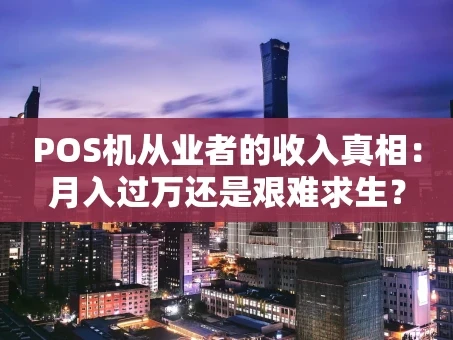 重庆POS机从业者的收入真相：月入过万还是艰难求生？