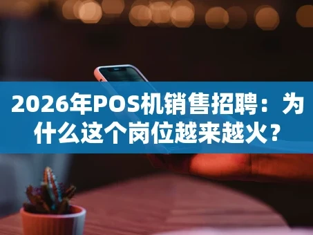 重庆2026年POS机销售招聘：为什么这个岗位越来越火？