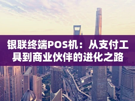 重庆银联终端POS机：从支付工具到商业伙伴的进化之路