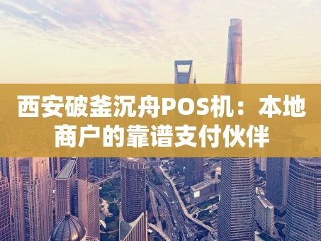 重庆西安破釜沉舟POS机：本地商户的靠谱支付伙伴