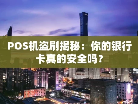 重庆POS机盗刷揭秘：你的银行卡真的安全吗？