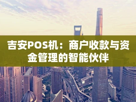 重庆吉安POS机：商户收款与资金管理的智能伙伴