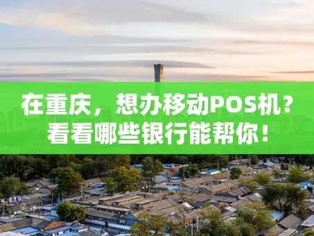 重庆在重庆，想办移动POS机？看看哪些银行能帮你！