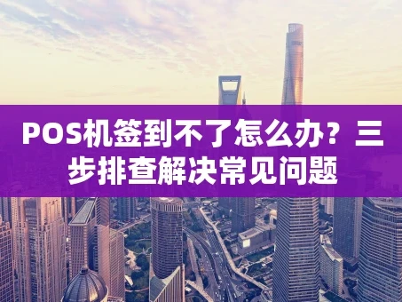 重庆POS机签到不了怎么办？三步排查解决常见问题