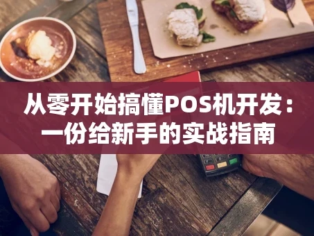 重庆从零开始搞懂POS机开发：一份给新手的实战指南