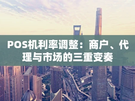 重庆POS机利率调整：商户、代理与市场的三重变奏