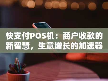 重庆快支付POS机：商户收款的新智慧，生意增长的加速器