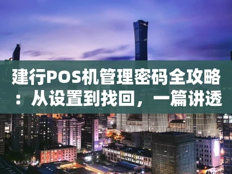 重庆建行POS机管理密码全攻略：从设置到找回，一篇讲透