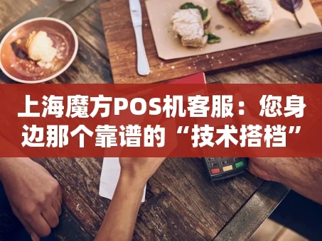 重庆上海魔方POS机客服：您身边那个靠谱的“技术搭档”