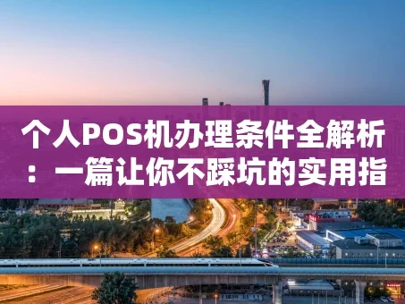 重庆个人POS机办理条件全解析：一篇让你不踩坑的实用指南