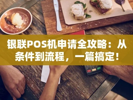 重庆银联POS机申请全攻略：从条件到流程，一篇搞定！