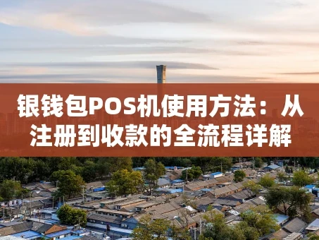 重庆银钱包POS机使用方法：从注册到收款的全流程详解