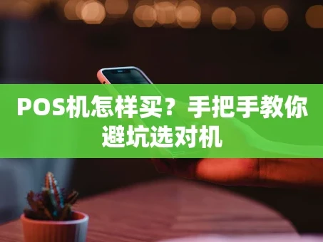 重庆POS机怎样买？手把手教你避坑选对机