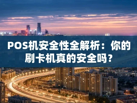 重庆POS机安全性全解析：你的刷卡机真的安全吗？