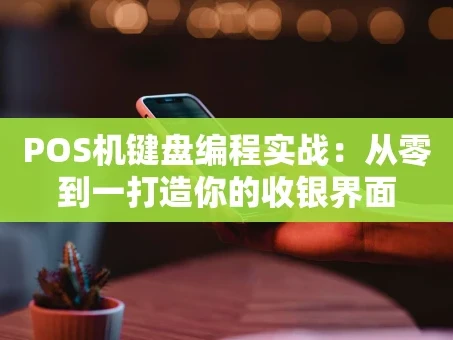 重庆POS机键盘编程实战：从零到一打造你的收银界面