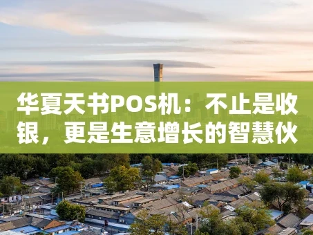 重庆华夏天书POS机：不止是收银，更是生意增长的智慧伙伴