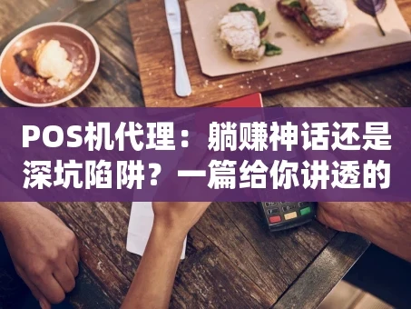 重庆POS机代理：躺赚神话还是深坑陷阱？一篇给你讲透的行业揭秘