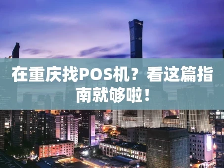 重庆在重庆找POS机？看这篇指南就够啦！