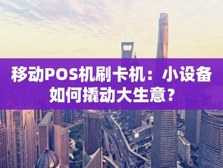 重庆移动POS机刷卡机：小设备如何撬动大生意？