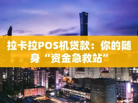 重庆拉卡拉POS机贷款：你的随身“资金急救站”