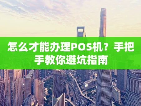 重庆怎么才能办理POS机？手把手教你避坑指南