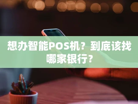 重庆想办智能POS机？到底该找哪家银行？