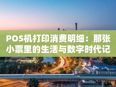 重庆POS机打印消费明细：那张小票里的生活与数字时代记忆