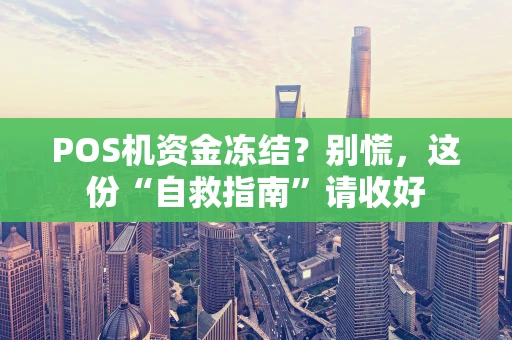 POS机资金冻结?别慌,这份“自救指南”请收好 POS机资金冻结?别慌,这份“自救指南”请收好