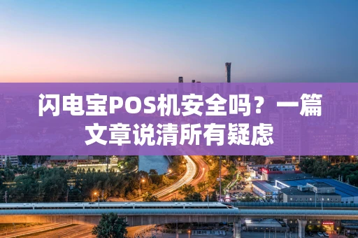 闪电宝POS机安全吗？一篇文章说清所有疑虑