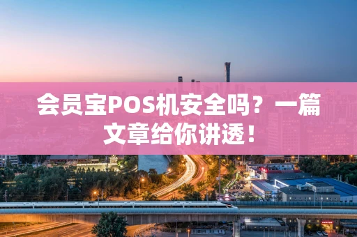会员宝POS机安全吗？一篇文章给你讲透！