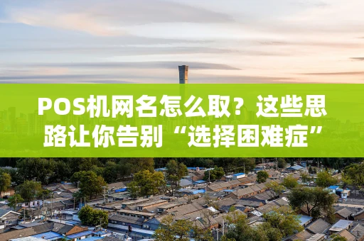 POS机网名怎么取？这些思路让你告别“选择困难症”