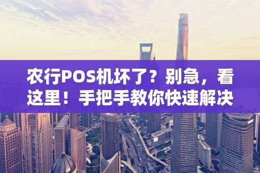农行POS机坏了?别急,看这里!手把手教你快速解决 农行POS机坏了?别急,看这里!手把手教你快速解决