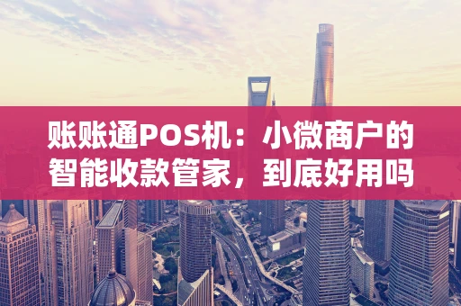 账账通POS机：小微商户的智能收款管家，到底好用吗？