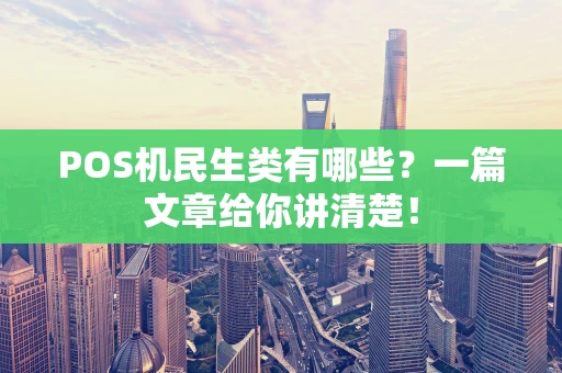 POS机民生类有哪些？一篇文章给你讲清楚！