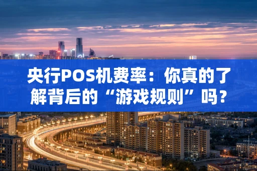 央行POS机费率：你真的了解背后的“游戏规则”吗？