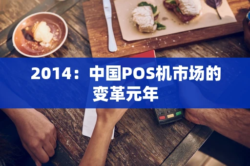 2014：中国POS机市场的变革元年