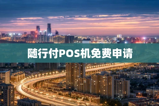随行付POS机免费申请