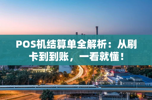 POS机结算单全解析:从刷卡到到账,一看就懂! POS机结算单全解析:从刷卡到到账,一看就懂!