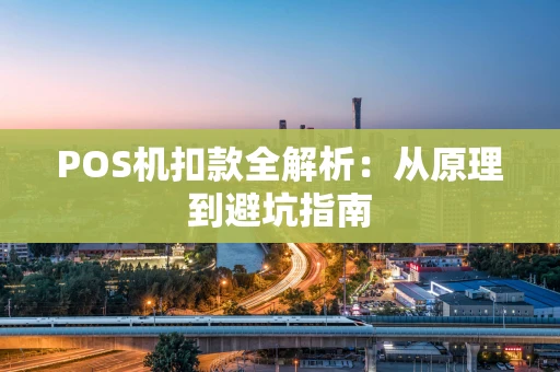 POS机扣款全解析:从原理到避坑指南 POS机扣款全解析:从原理到避坑指南