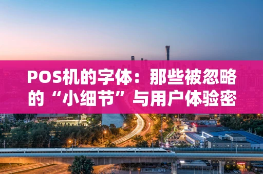 POS机的字体：那些被忽略的“小细节”与用户体验密码
