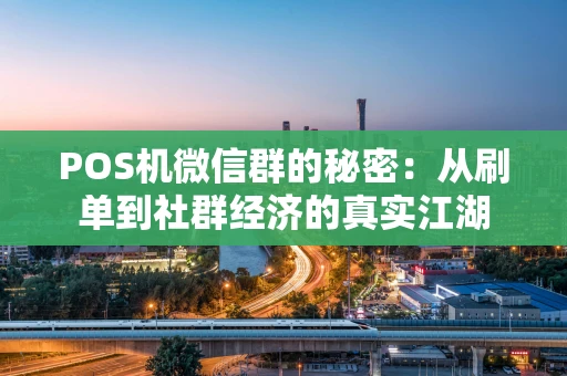 POS机微信群的秘密：从刷单到社群经济的真实江湖