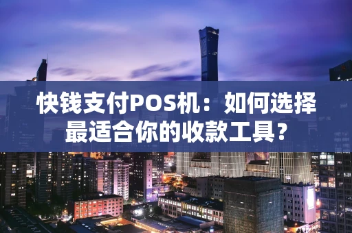 快钱支付POS机:如何选择最适合你的收款工具? 快钱支付POS机:如何选择最适合你的收款工具?