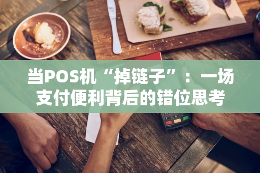 当POS机“掉链子”:一场支付便利背后的错位思考 当POS机“掉链子”:一场支付便利背后的错位思考