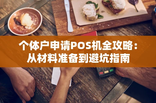 个体户申请POS机全攻略：从材料准备到避坑指南