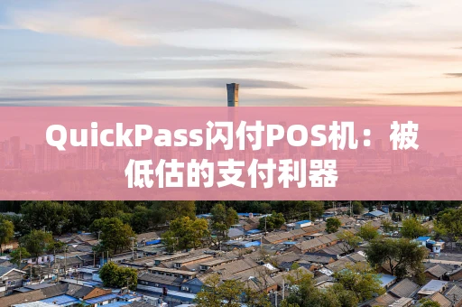 QuickPass闪付POS机:被低估的支付利器 QuickPass闪付POS机:被低估的支付利器