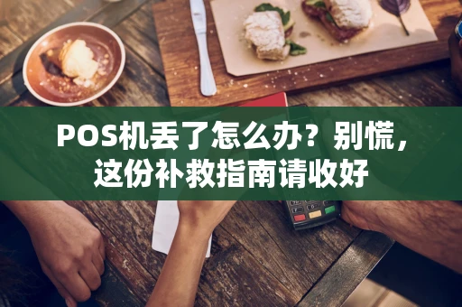 POS机丢了怎么办?别慌,这份补救指南请收好 POS机丢了怎么办?别慌,这份补救指南请收好