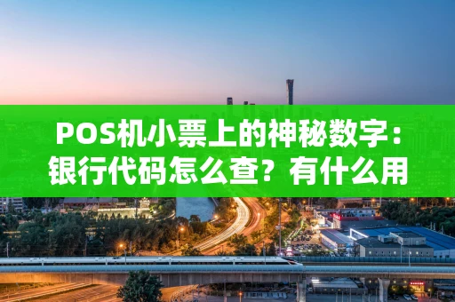 POS机小票上的神秘数字:银行代码怎么查?有什么用? POS机小票上的神秘数字:银行代码怎么查?有什么用?