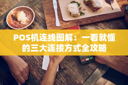 POS机连线图解:一看就懂的三大连接方式全攻略 POS机连线图解:一看就懂的三大连接方式全攻略