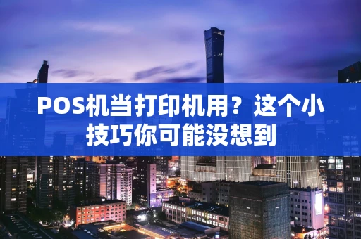 POS机当打印机用？这个小技巧你可能没想到