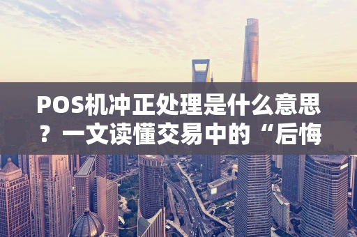 POS机冲正处理是什么意思？一文读懂交易中的“后悔药”